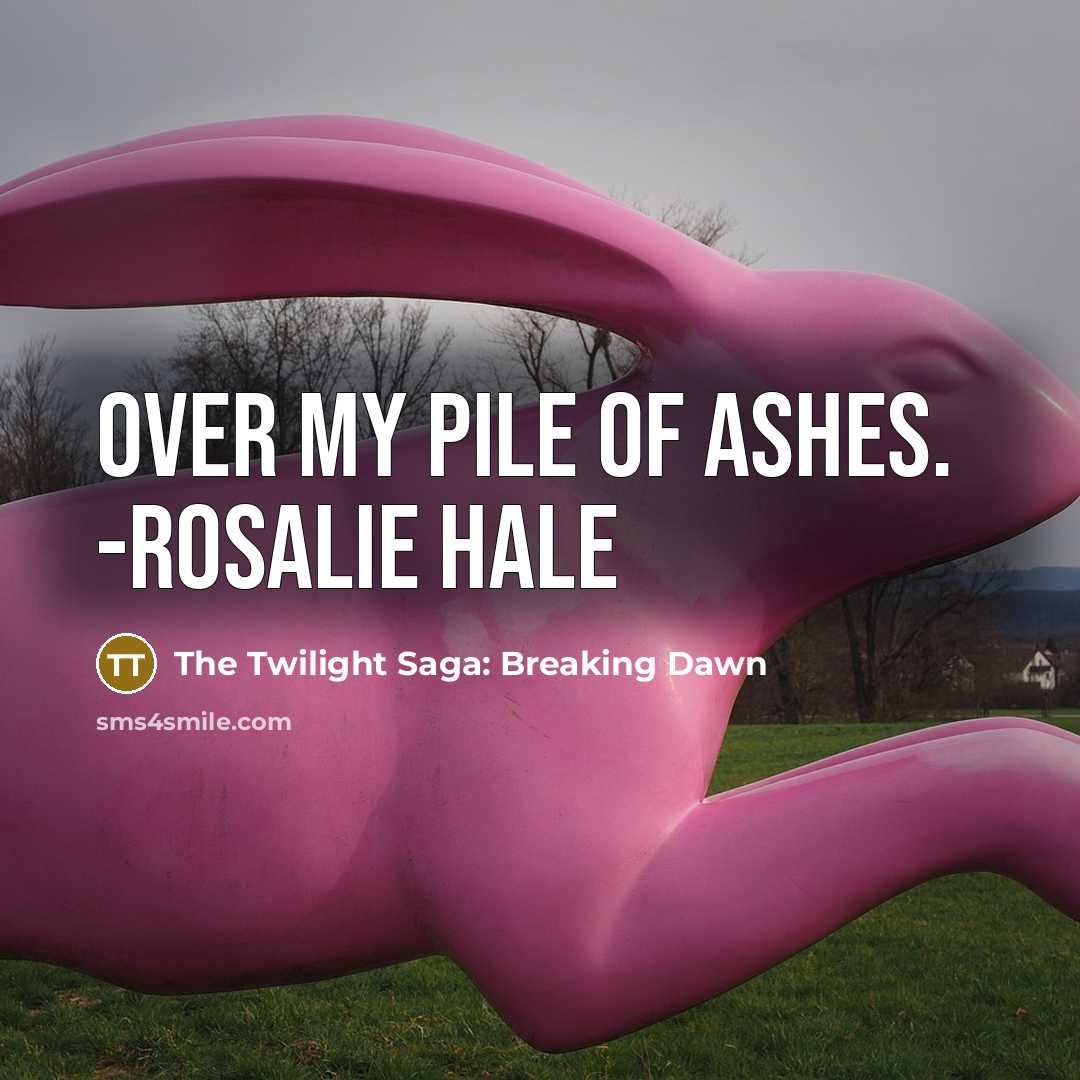 “Over my pile of ashes. -Rosalie Hale” quote by The Twilight Saga: Breaking Dawn