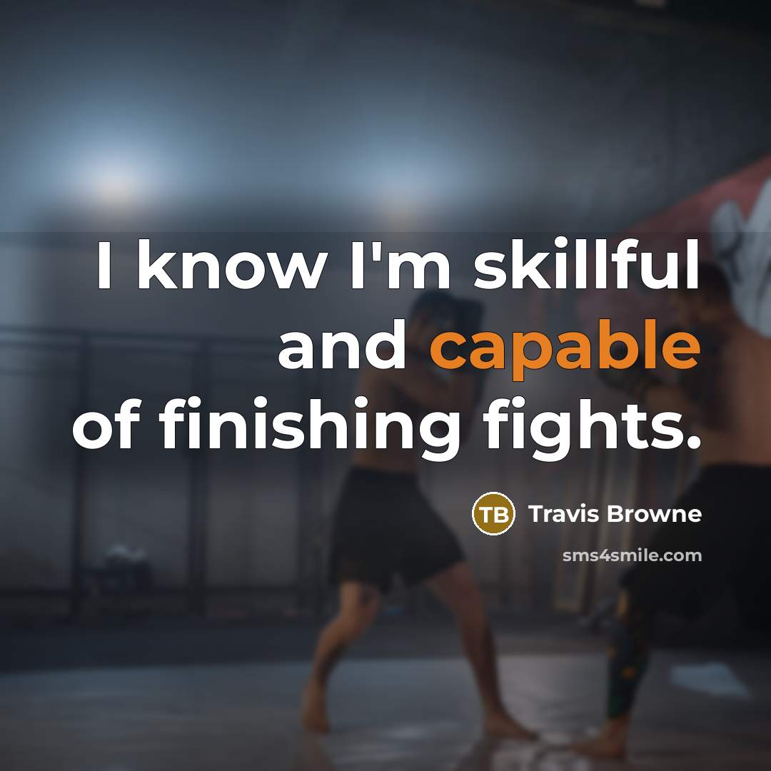 “I know I'm skillful and capable of finishing fights.” quote by Travis Browne