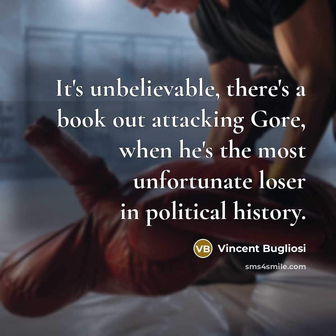 “It's unbelievable, there's a book out attacking Gore, when he's the most unfortunate loser in political history.” quote by Vincent Bugliosi