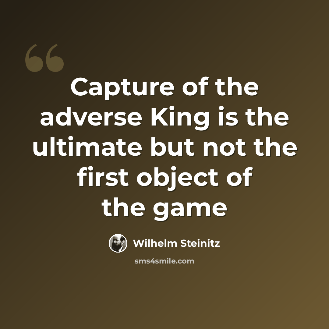 “Capture of the adverse King is the ultimate but not the first object of the game” quote by Wilhelm Steinitz