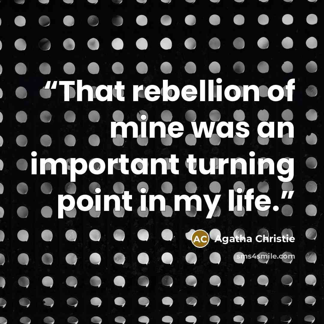 “That rebellion of mine was an important turning point in my life.” quote by Agatha Christie