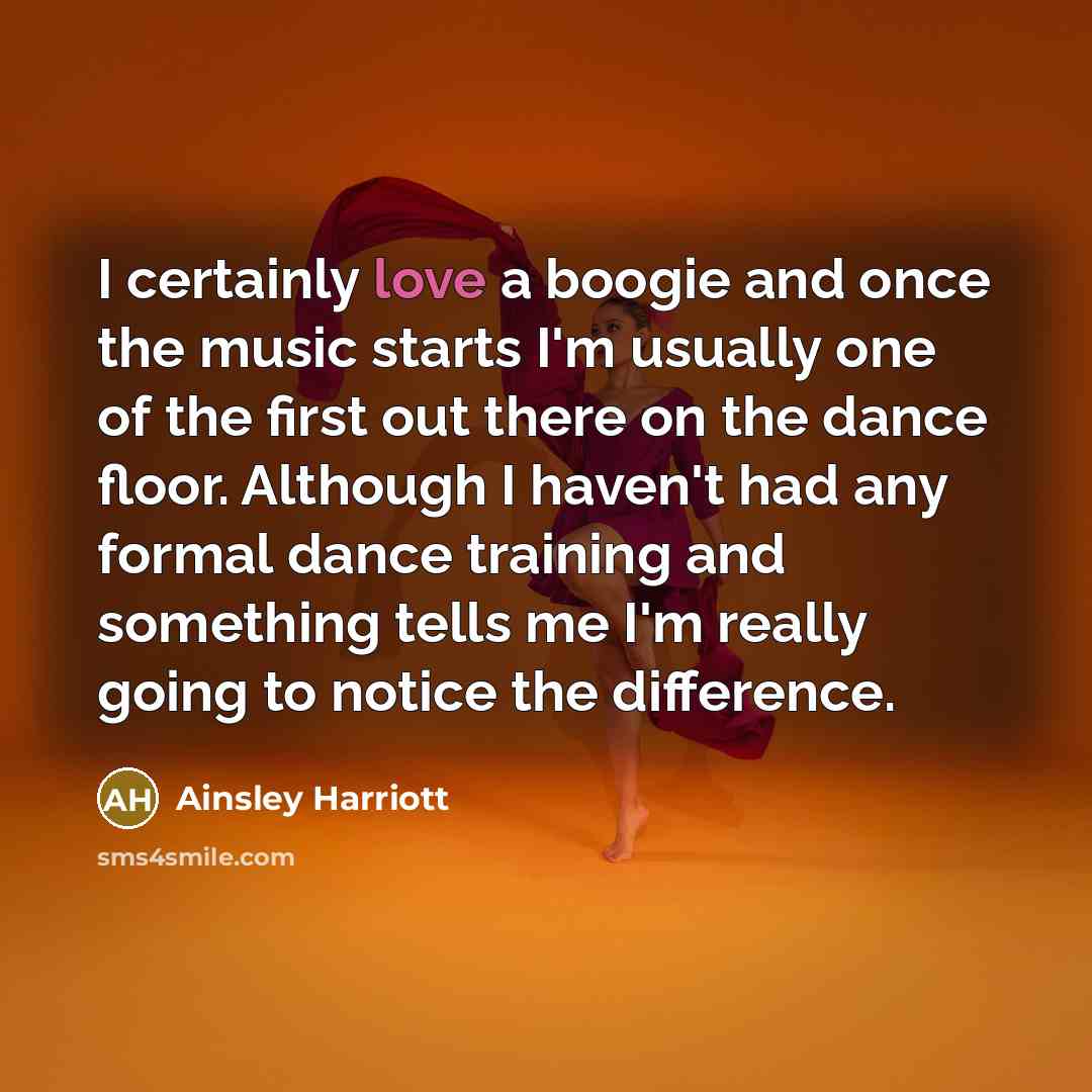 “I certainly love a boogie and once the music starts I'm usually one of the first out there on the dance floor. Although I haven't had any formal dance training and something tells me I'm really going to notice the difference.” quote by Ainsley Harriott