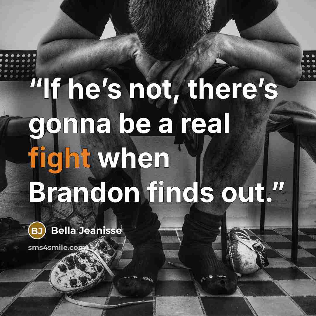 “If he’s not, there’s gonna be a real fight when Brandon finds out.” quote by Bella Jeanisse