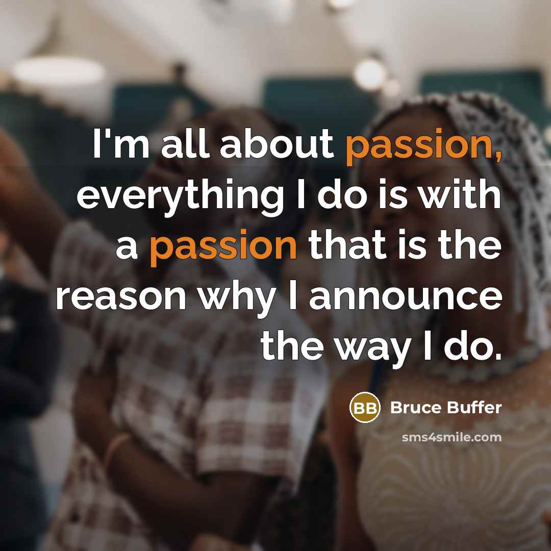 “I'm all about passion, everything I do is with a passion that is the reason why I announce the way I do.” quote by Bruce Buffer