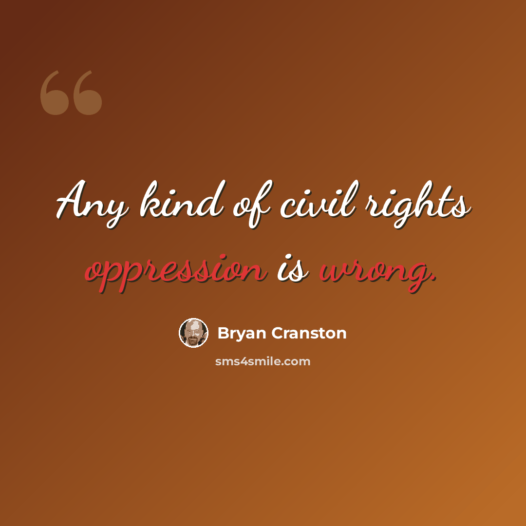 “Any kind of civil rights oppression is wrong.” quote by Bryan Cranston