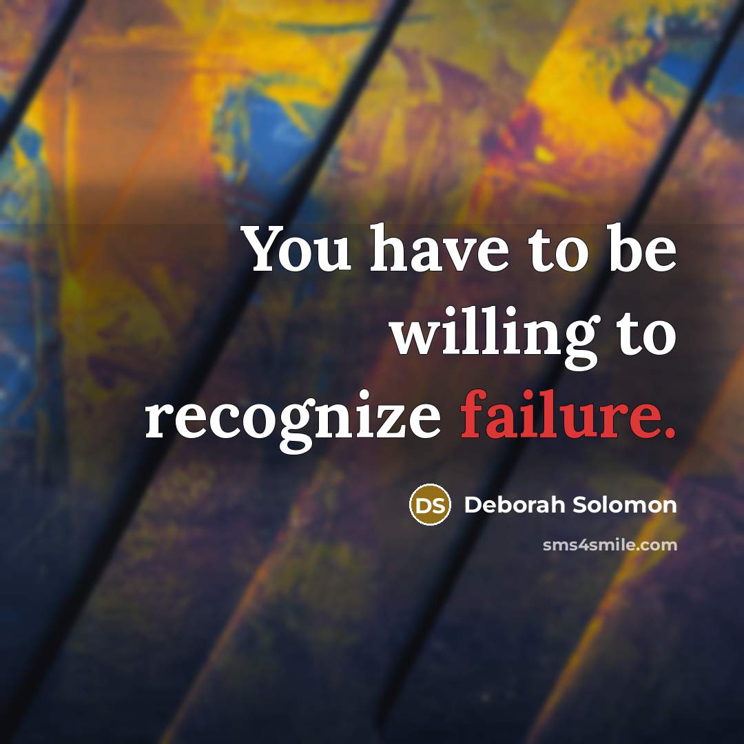 “You have to be willing to recognize failure.” quote by Deborah Solomon
