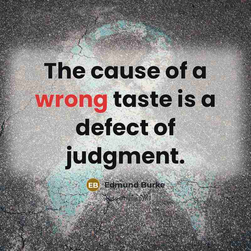 “The cause of a wrong taste is a defect of judgment.” quote by Edmund Burke