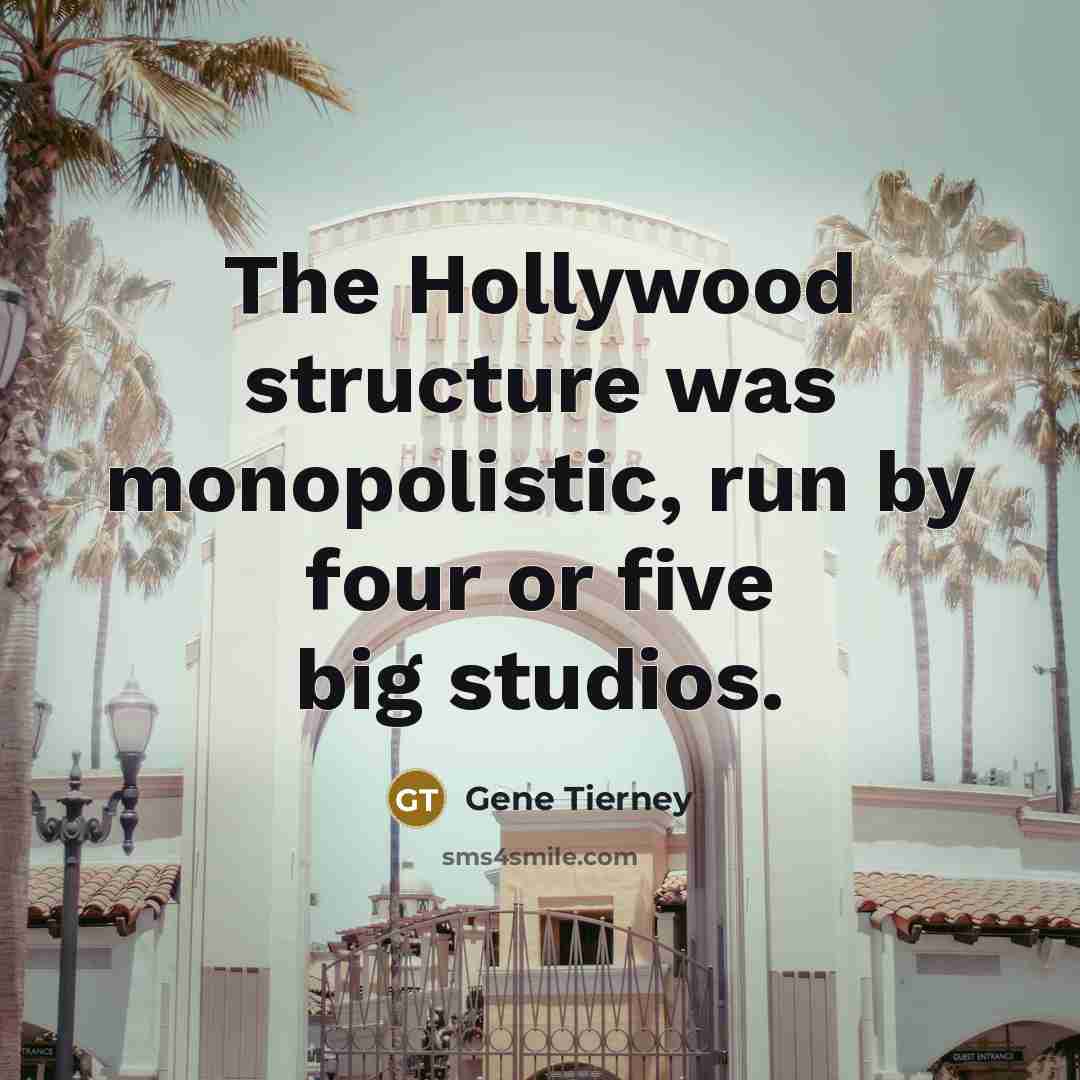 “The Hollywood structure was monopolistic, run by four or five big studios.” quote by Gene Tierney