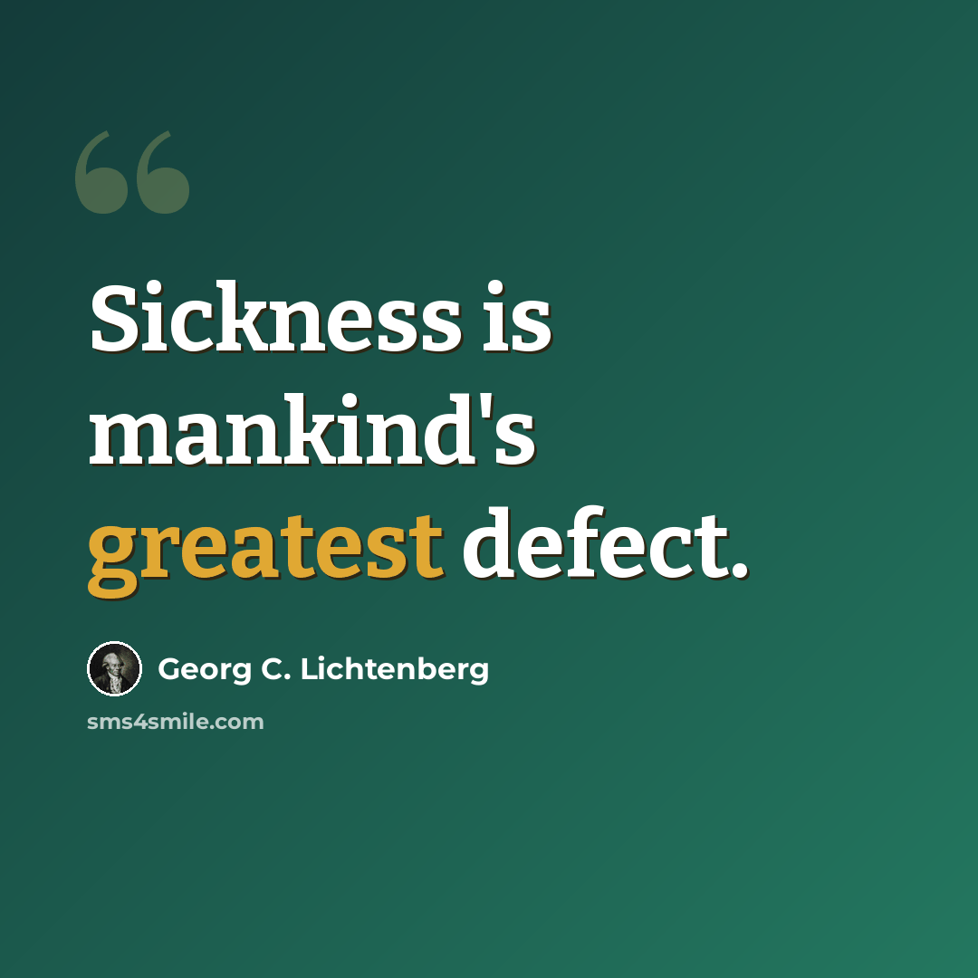 “Sickness is mankind's greatest defect.” quote by Georg C. Lichtenberg