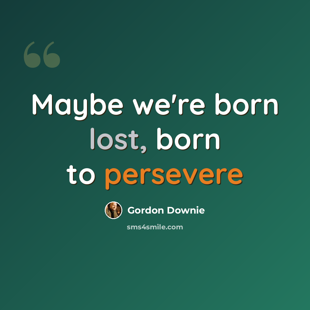 “Maybe we're born lost, born to persevere” quote by Gordon Downie