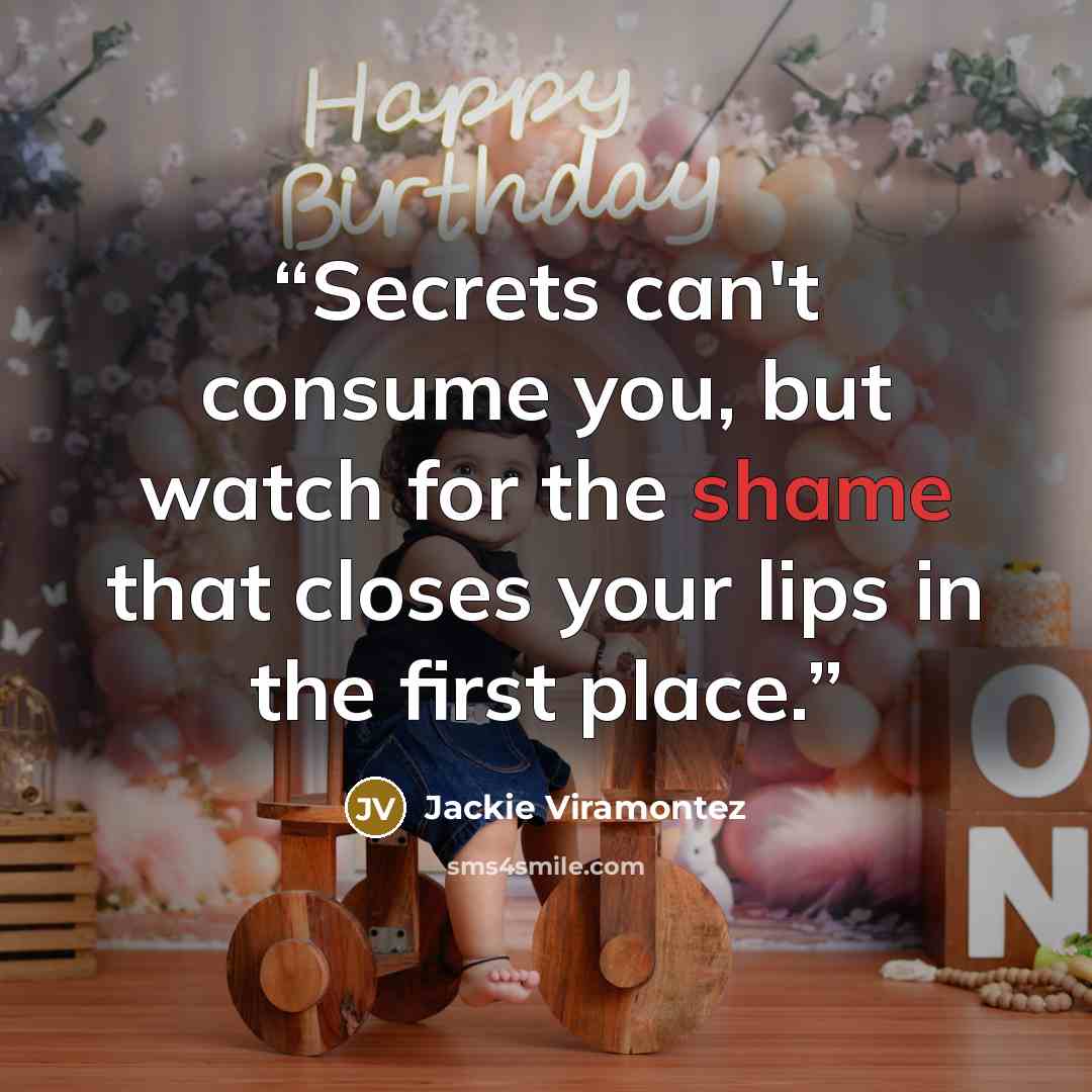 “Secrets can't consume you, but watch for the shame that closes your lips in the first place.” quote by Jackie Viramontez