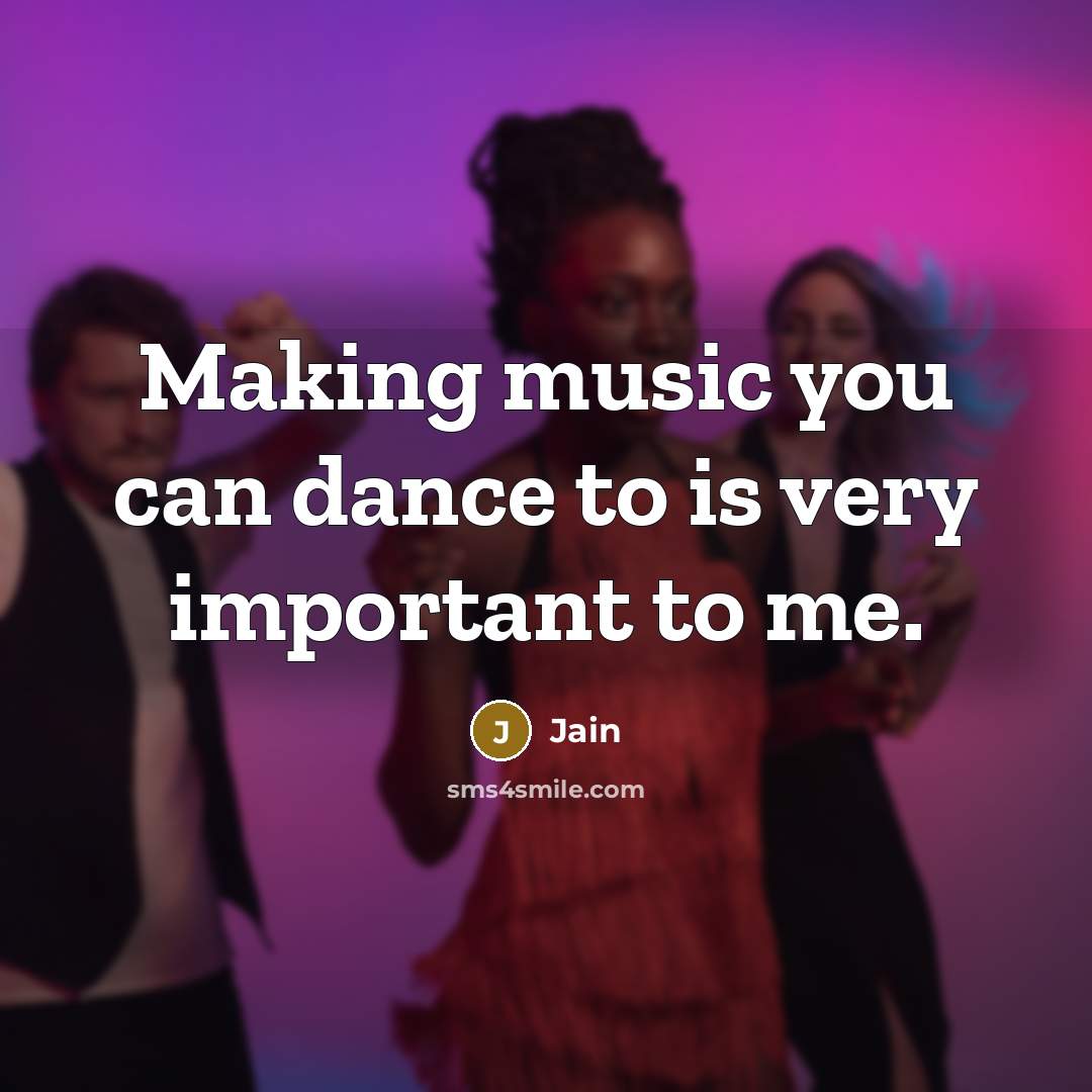“Making music you can dance to is very important to me.” quote by Jain