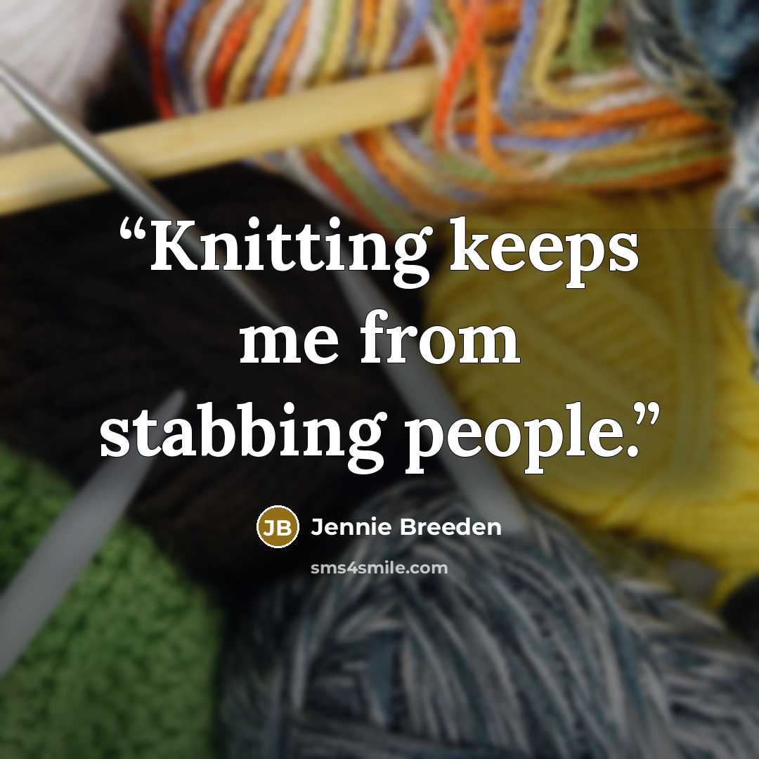 “Knitting keeps me from stabbing people.” quote by Jennie Breeden
