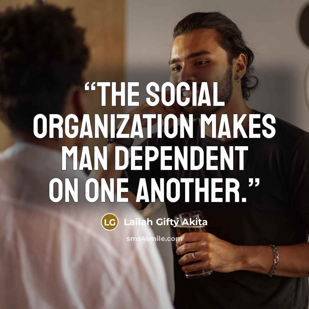 “The social organization makes man dependent on one another.” quote by Lailah Gifty Akita