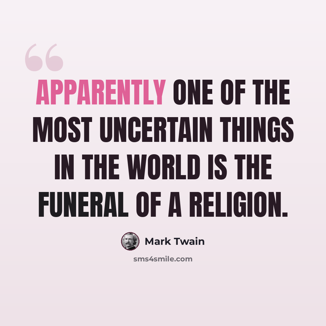 “Apparently one of the most uncertain things in the world is the funeral of a religion.” quote by Mark Twain