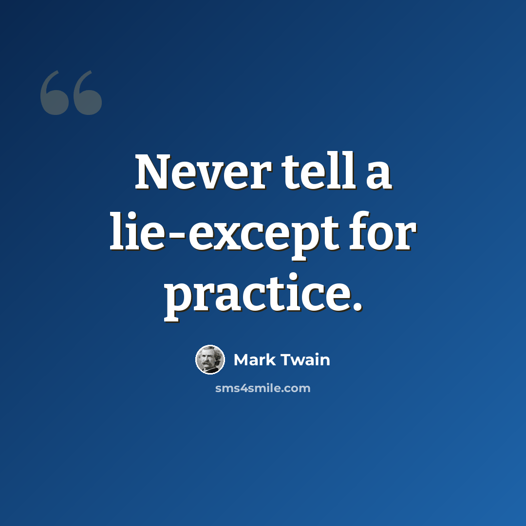 “Never tell a lie-except for practice.” quote by Mark Twain