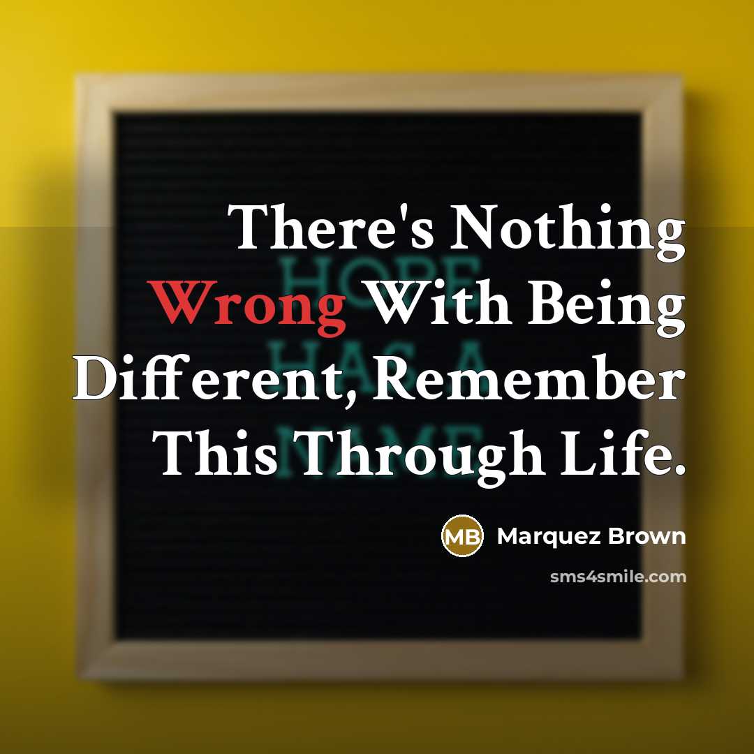“There's Nothing Wrong With Being Different, Remember This Through Life.” quote by Marquez Brown
