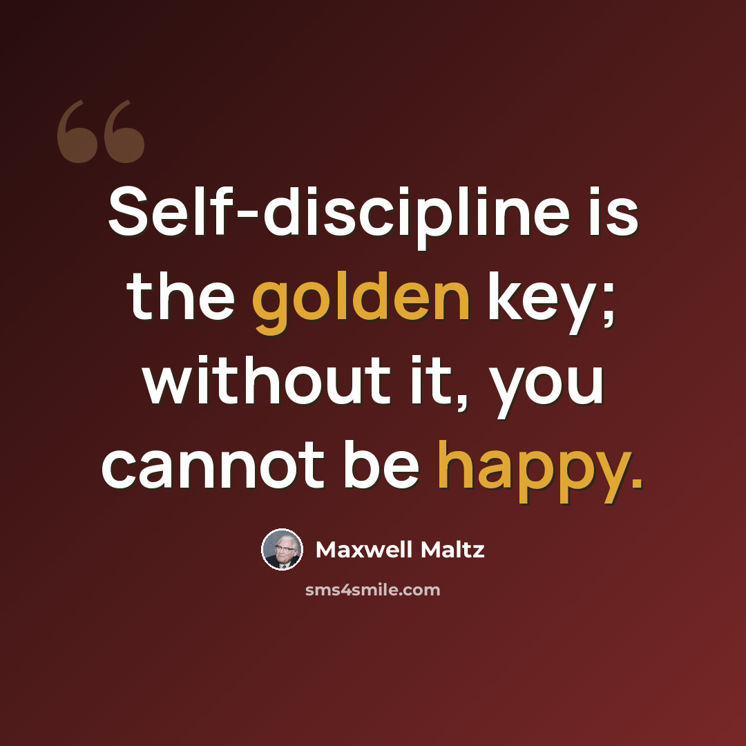 “Self-discipline is the golden key; without it, you cannot be happy.” quote by Maxwell Maltz