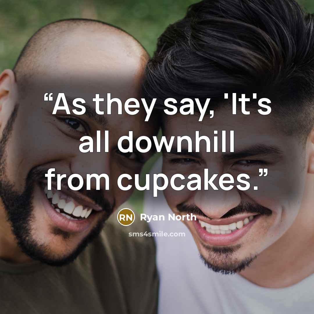 “As they say, 'It's all downhill from cupcakes.” quote by Ryan North