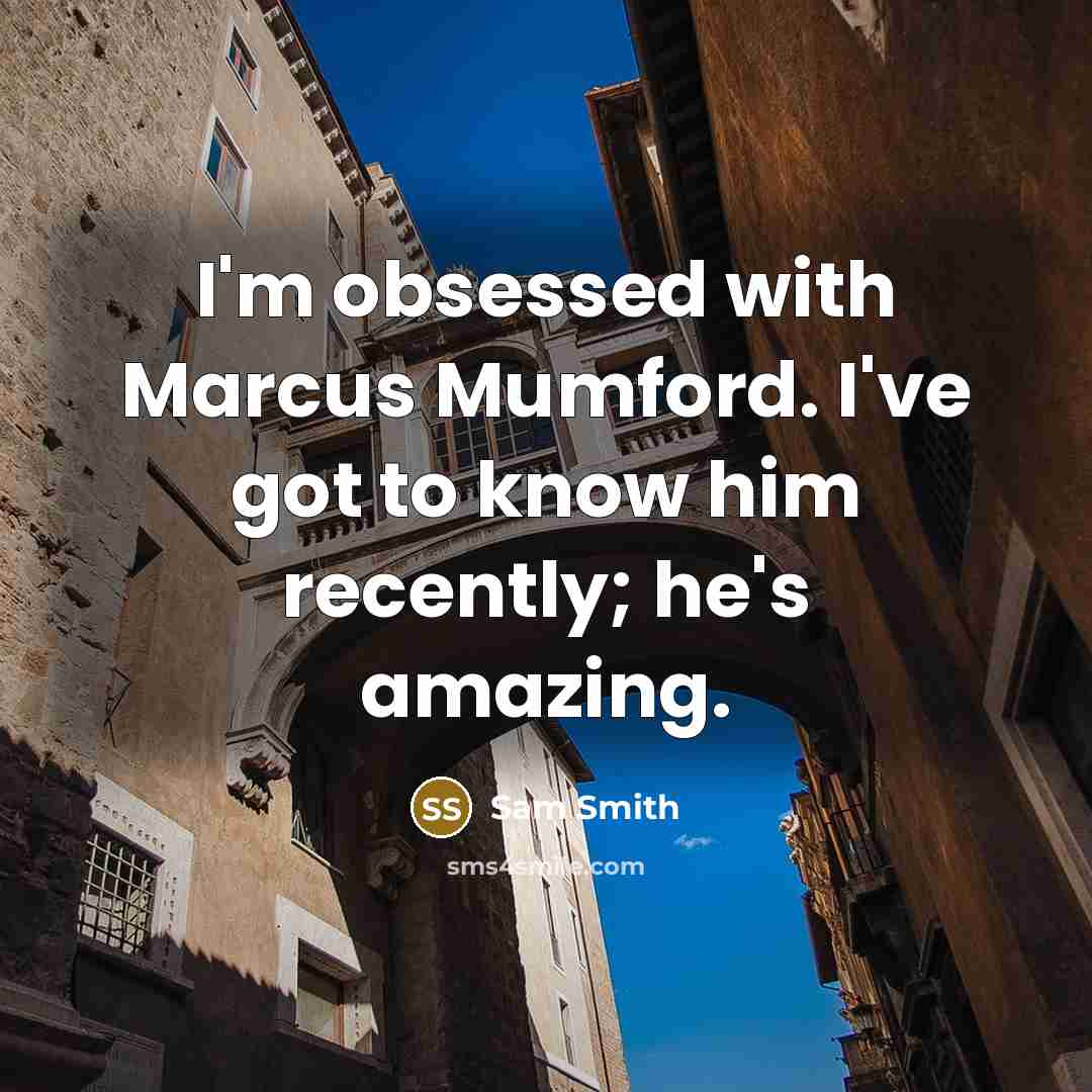 “I'm obsessed with Marcus Mumford. I've got to know him recently; he's amazing.” quote by Sam Smith