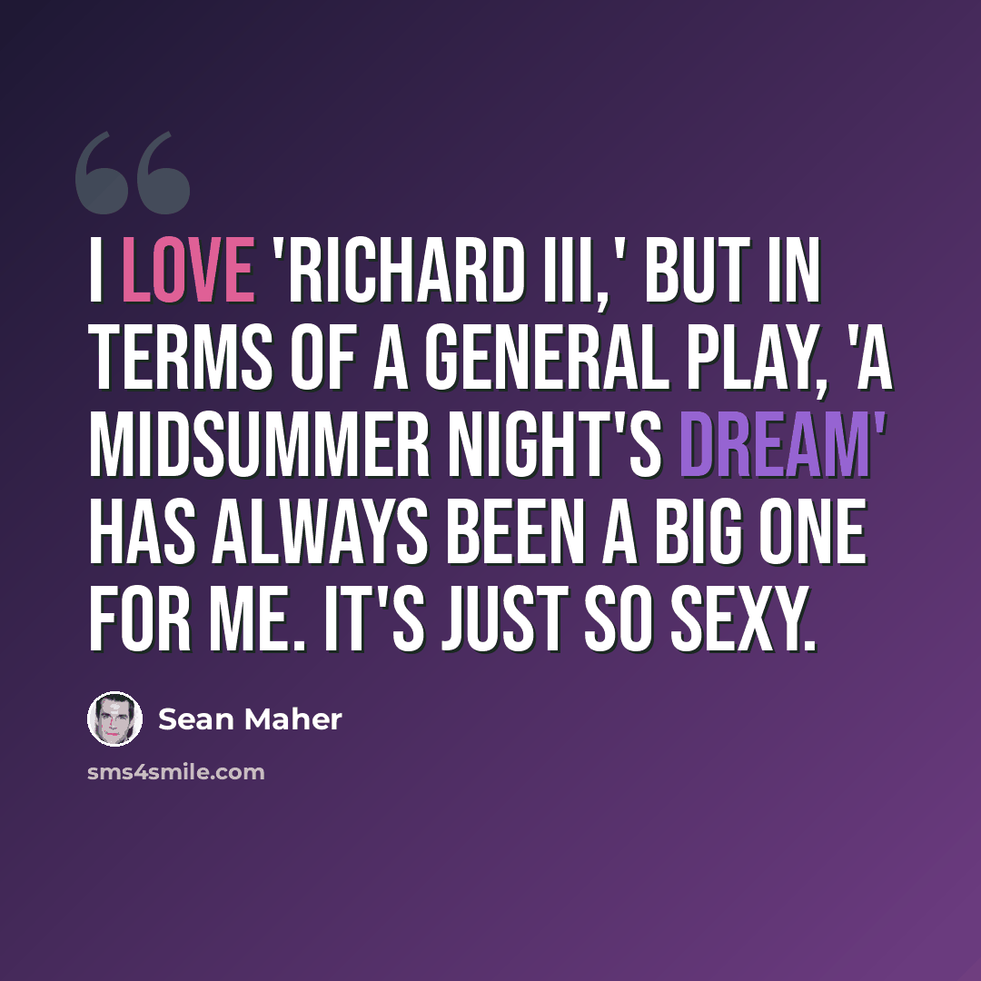 “I love 'Richard III,' but in terms of a general play, 'A Midsummer Night's Dream' has always been a big one for me. It's just so sexy.” quote by Sean Maher