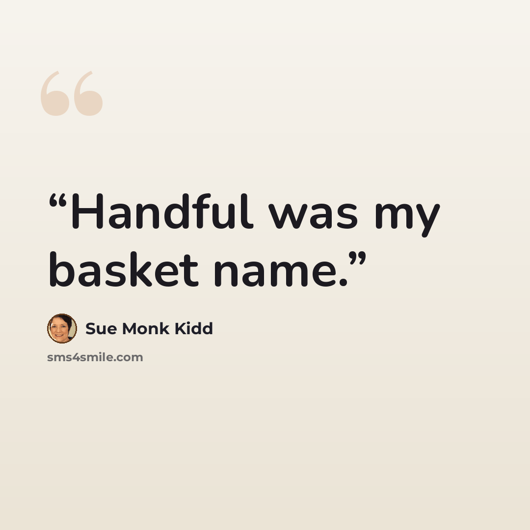 “Handful was my basket name.” quote by Sue Monk Kidd