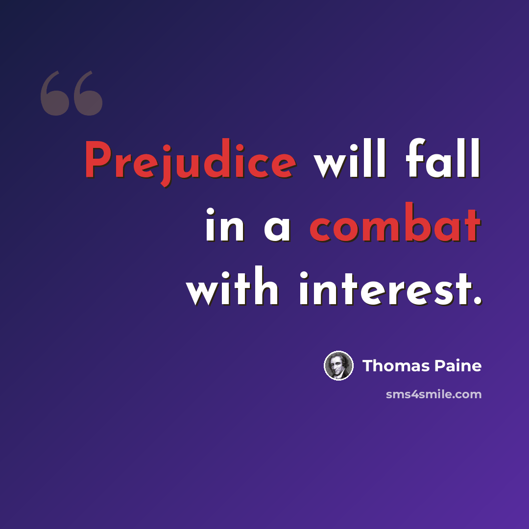 “Prejudice will fall in a combat with interest.” quote by Thomas Paine