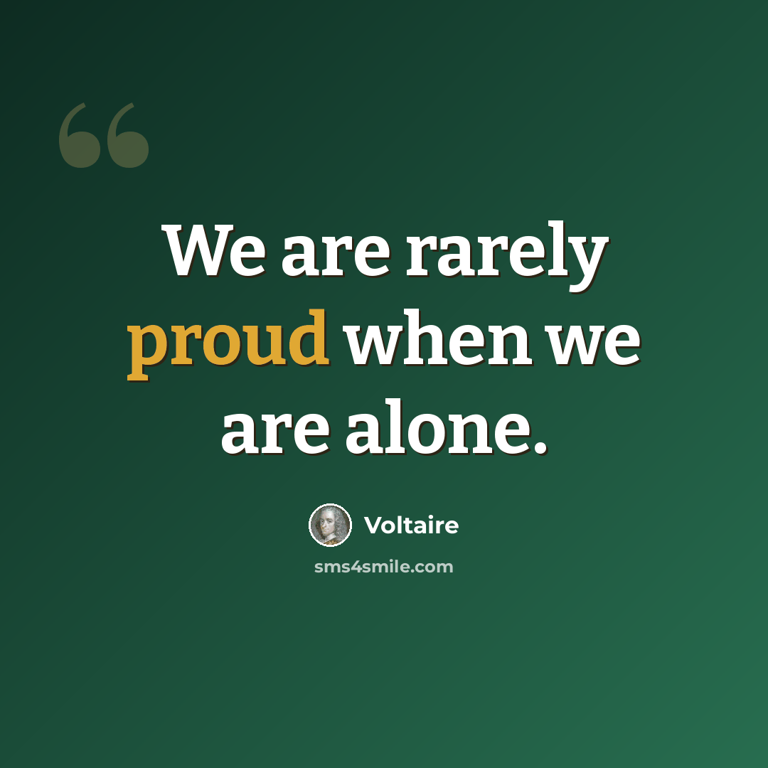 “We are rarely proud when we are alone.” quote by Voltaire