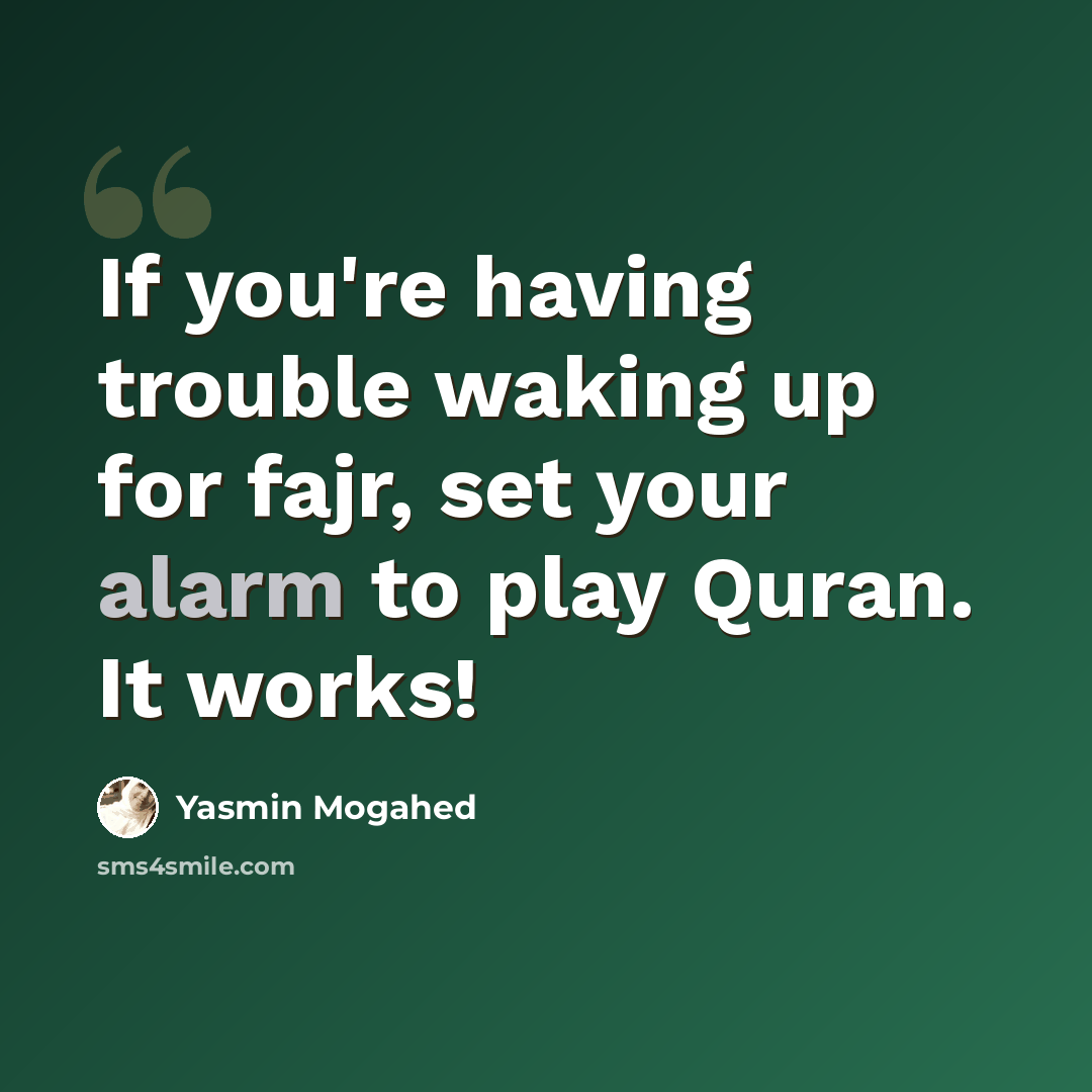 “If you're having trouble waking up for fajr, set your alarm to play Quran. It works!” quote by Yasmin Mogahed