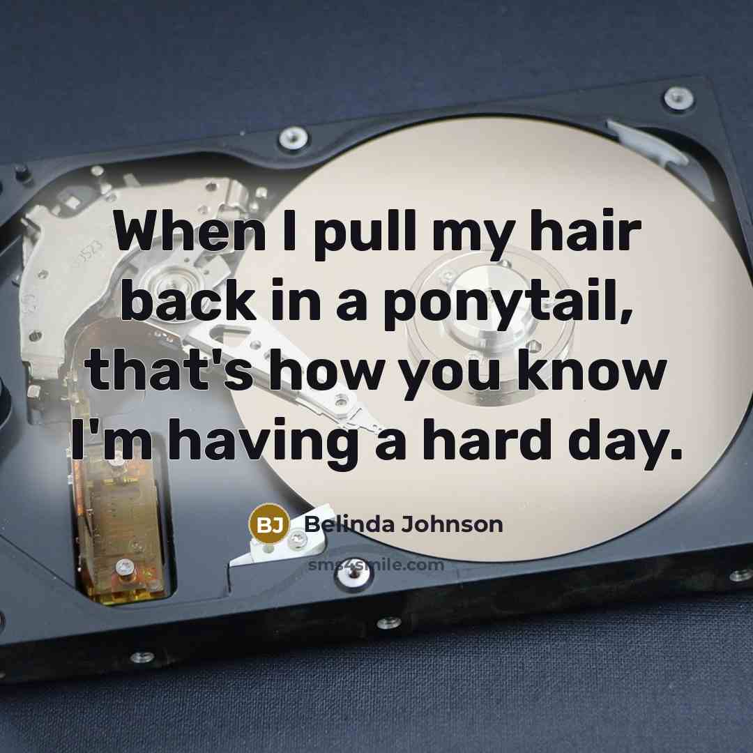 “When I pull my hair back in a ponytail, that's how you know I'm having a hard day.” quote by Belinda Johnson