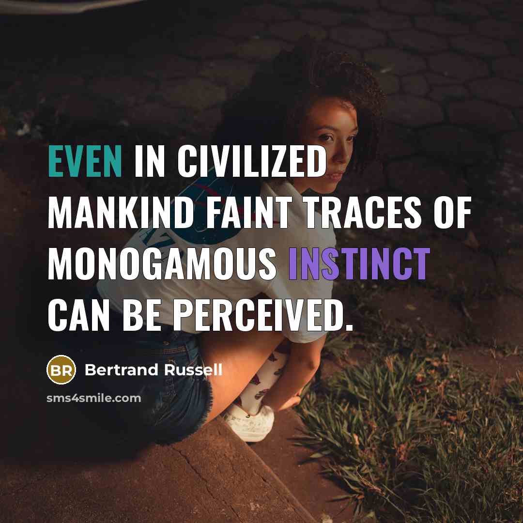 “Even in civilized mankind faint traces of monogamous instinct can be perceived.” quote by Bertrand Russell