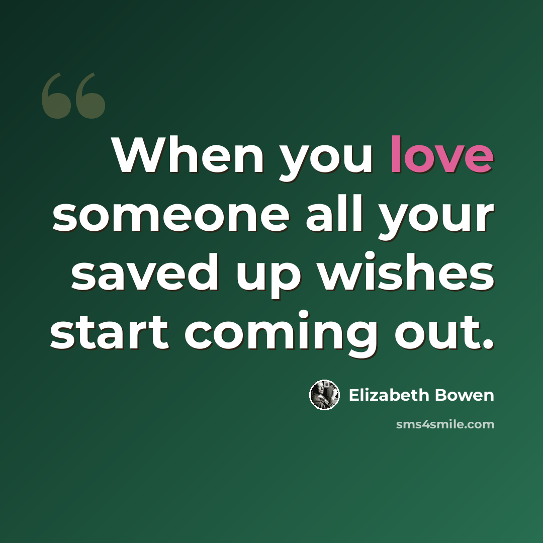 “When you love someone all your saved up wishes start coming out.” quote by Elizabeth Bowen