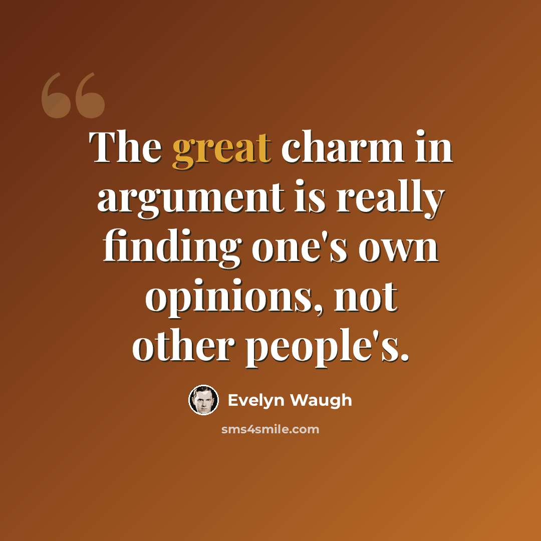 “The great charm in argument is really finding one's own opinions, not other people's.” quote by Evelyn Waugh