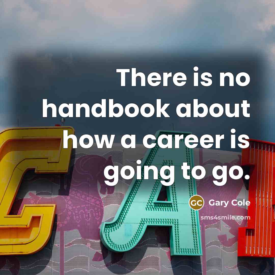 “There is no handbook about how a career is going to go.” quote by Gary Cole