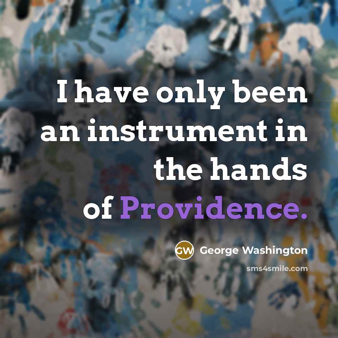“I have only been an instrument in the hands of Providence.” quote by George Washington