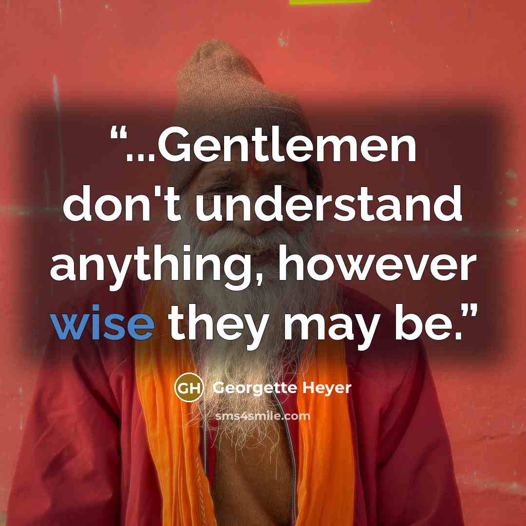 “...Gentlemen don't understand anything, however wise they may be.” quote by Georgette Heyer