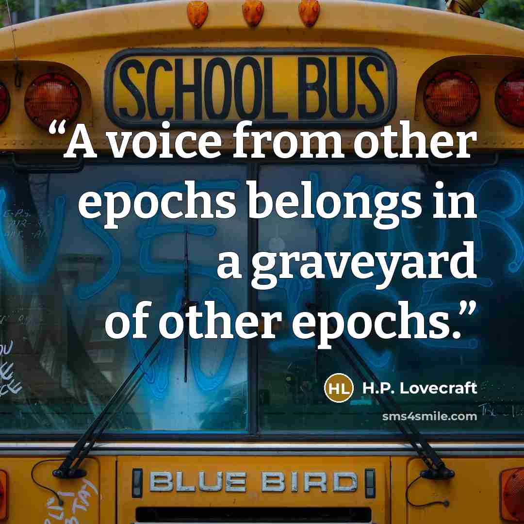 “A voice from other epochs belongs in a graveyard of other epochs.” quote by H.P. Lovecraft