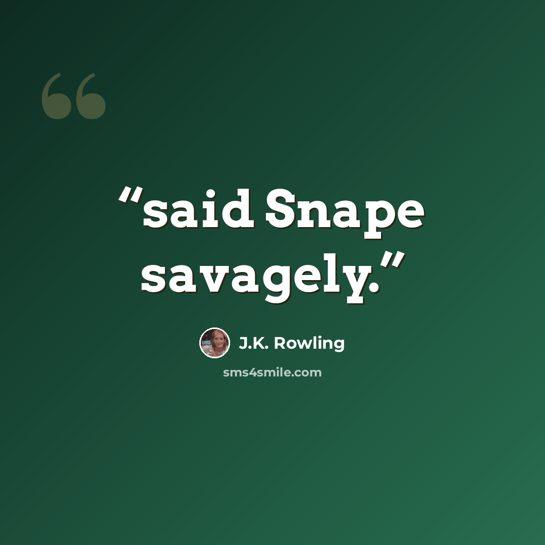 “said Snape savagely.” quote by J.K. Rowling