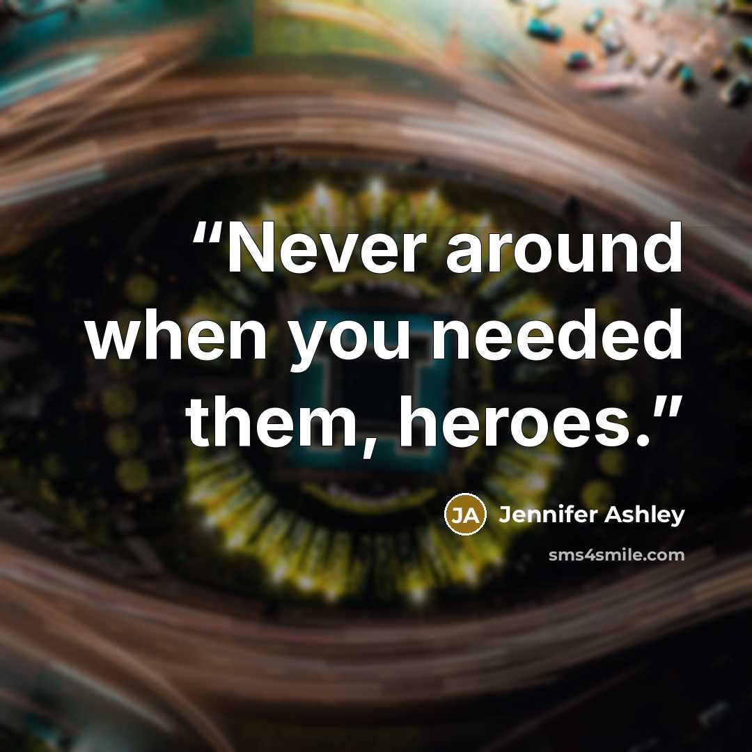“Never around when you needed them, heroes.” quote by Jennifer Ashley