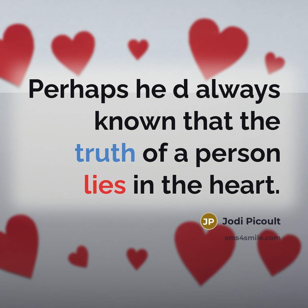 “Perhaps he d always known that the truth of a person lies in the heart.” quote by Jodi Picoult