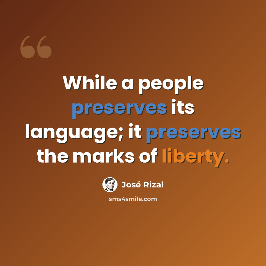 “While a people preserves its language; it preserves the marks of liberty.” quote by Jose Rizal