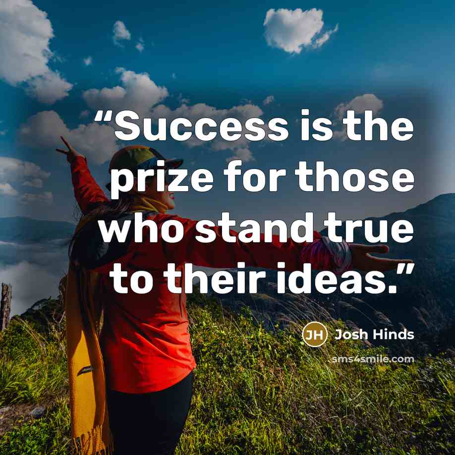 “Success is the prize for those who stand true to their ideas.” quote by Josh Hinds