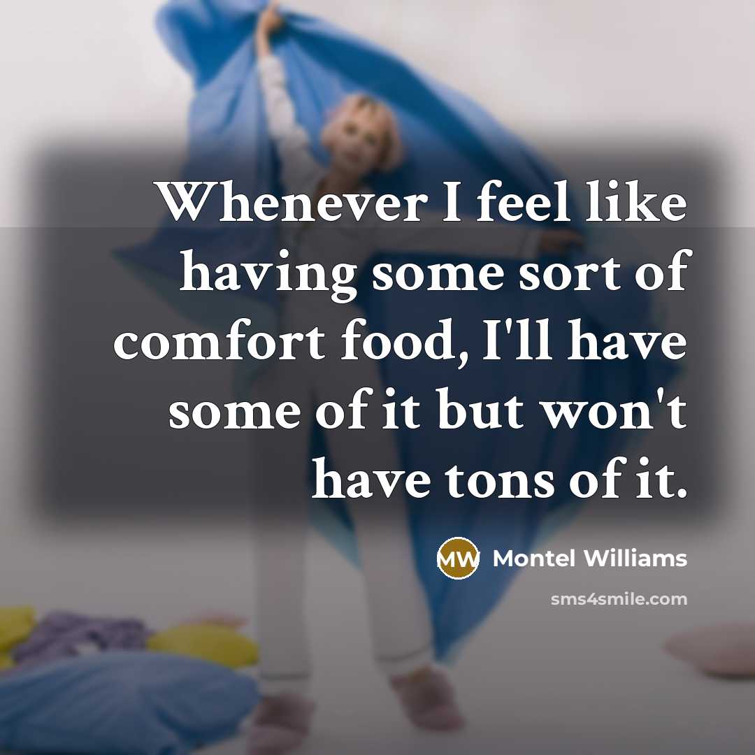 “Whenever I feel like having some sort of comfort food, I'll have some of it but won't have tons of it.” quote by Montel Williams
