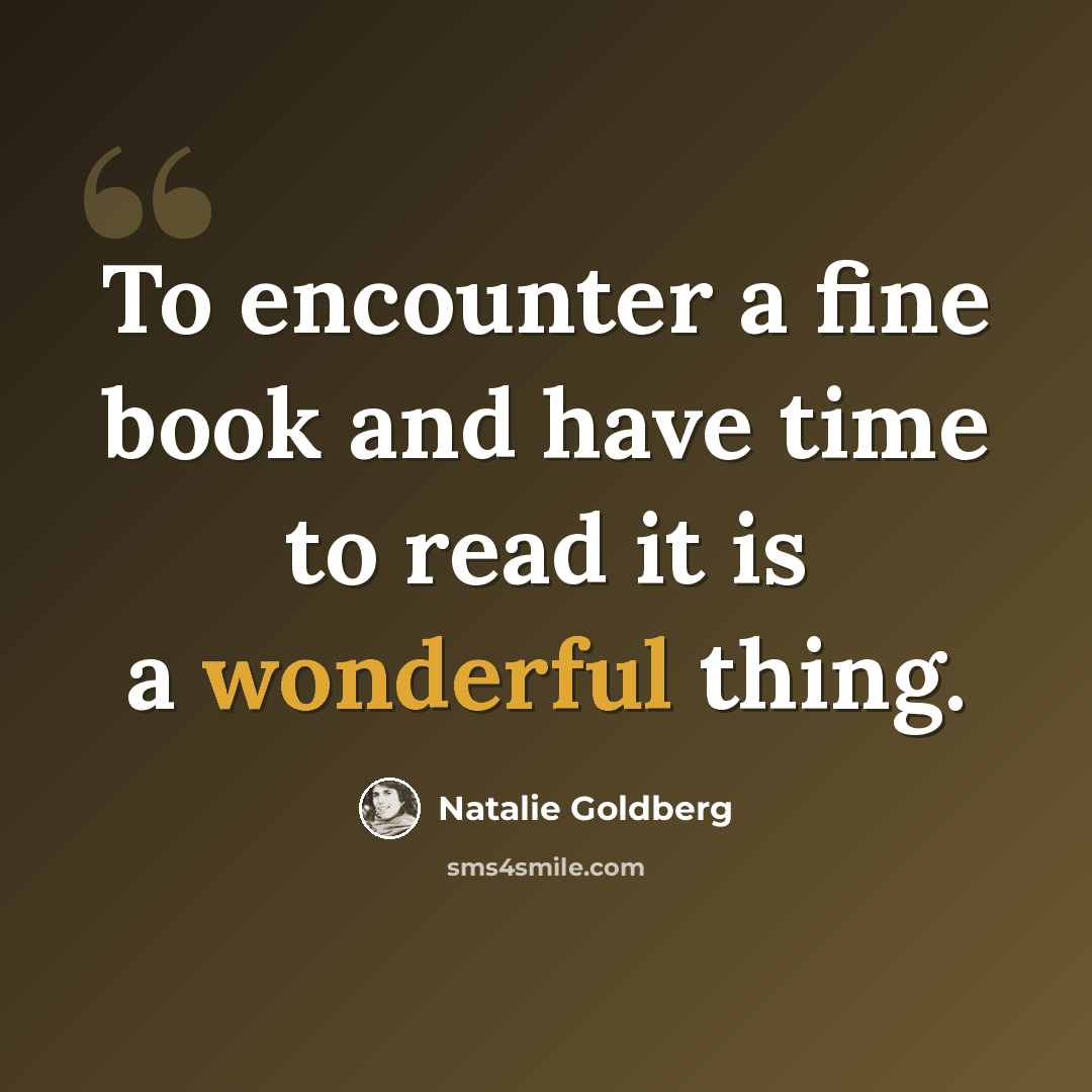 “To encounter a fine book and have time to read it is a wonderful thing.” quote by Natalie Goldberg