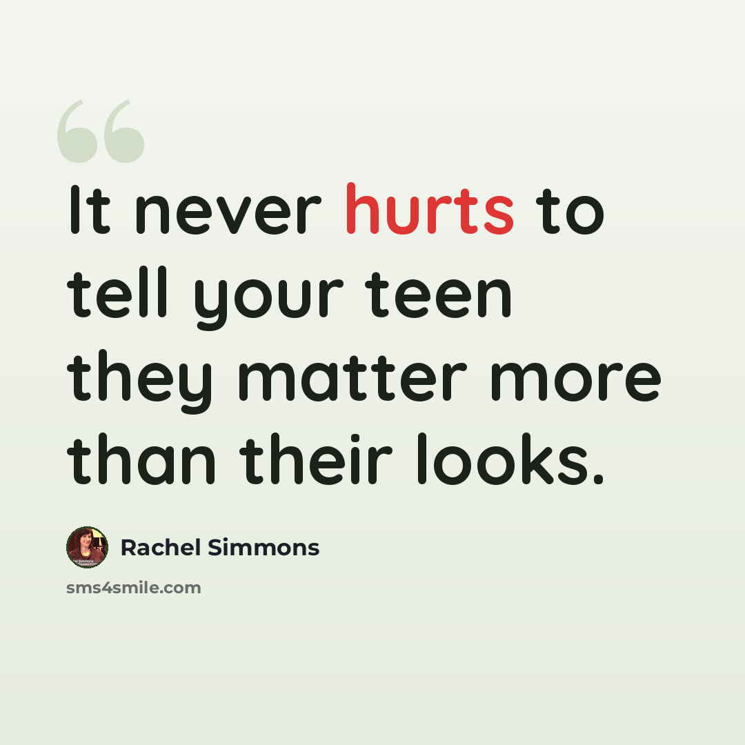 “It never hurts to tell your teen they matter more than their looks.” quote by Rachel Simmons