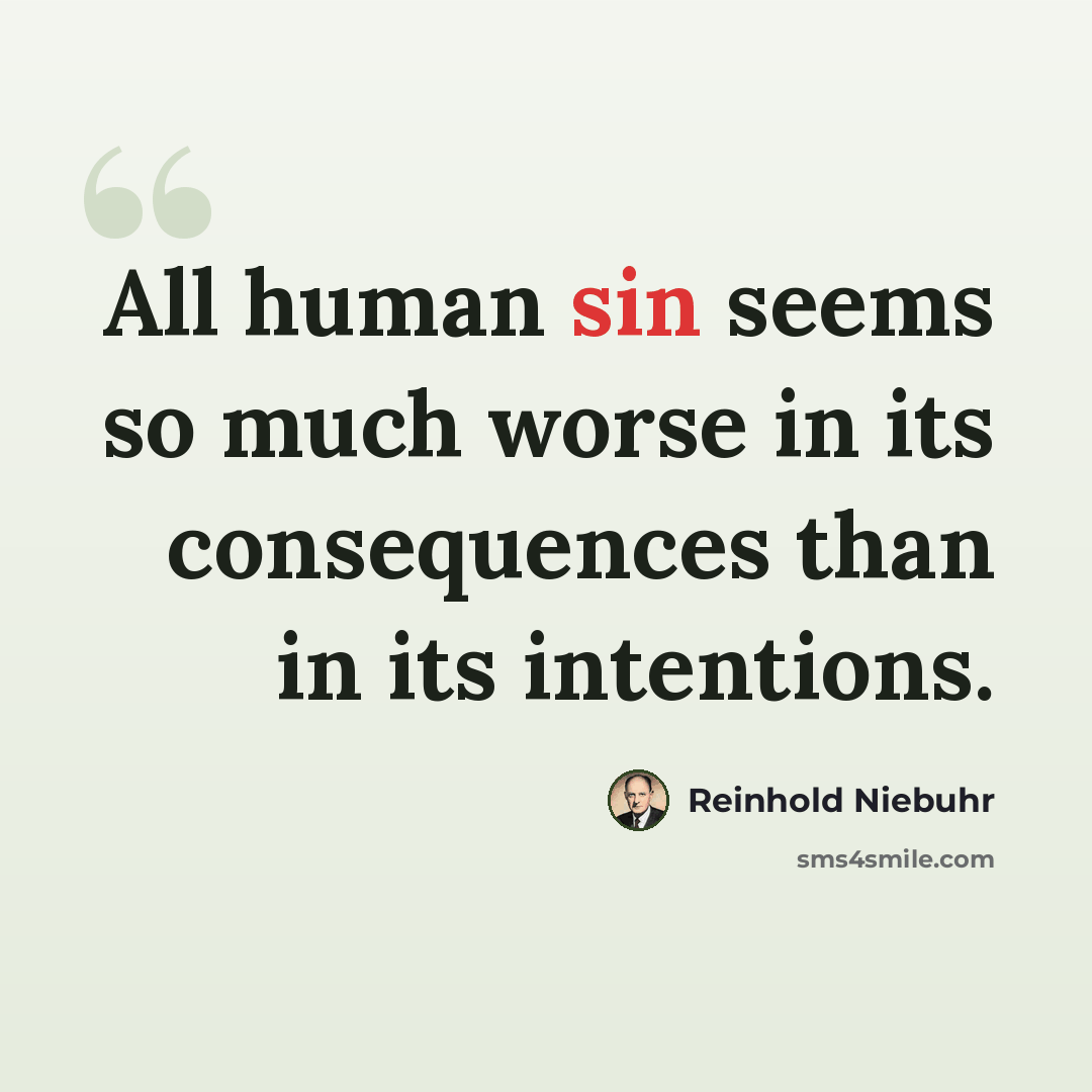 “All human sin seems so much worse in its consequences than in its intentions.” quote by Reinhold Niebuhr