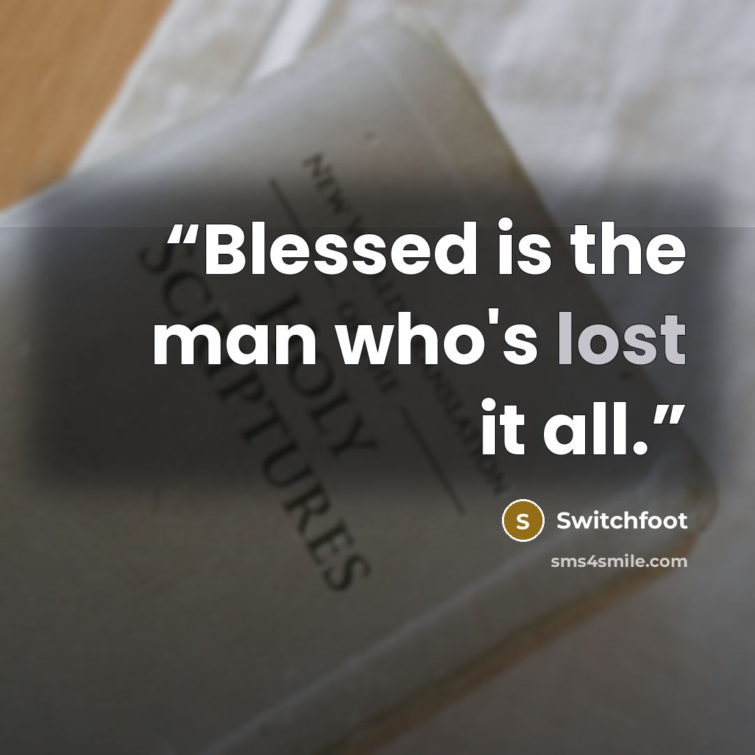 “Blessed is the man who's lost it all.” quote by Switchfoot