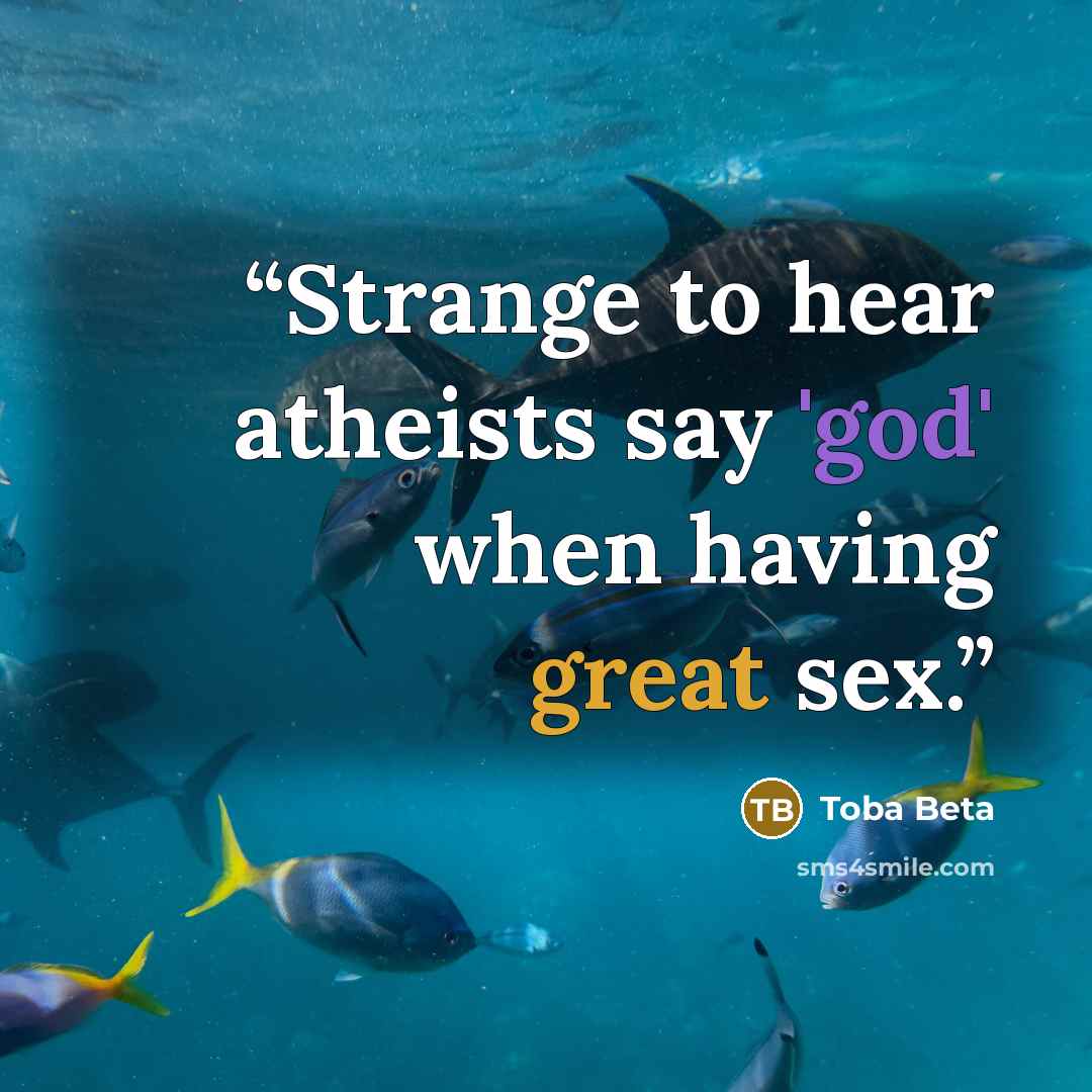 “Strange to hear atheists say 'god' when having great sex.” quote by Toba Beta