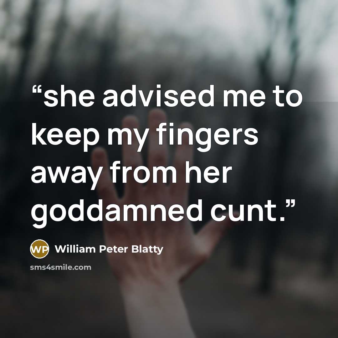 “she advised me to keep my fingers away from her goddamned cunt.” quote by William Peter Blatty