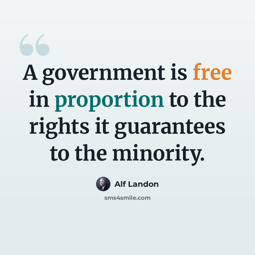 “A government is free in proportion to the rights it guarantees to the minority.” quote by Alf Landon